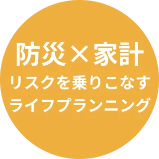 防災×家計 リスクを乗りこなすライフプランニング